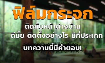 ฟิล์มกระจก ติดกับหน้าต่างบ้าน ดีมั้ย มีประโยชน์อะไรบ้าง จำเป็นมั้ย